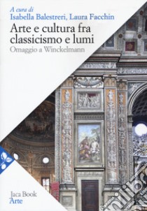 Arte e cultura fra classicismo e lumi. omaggio a Winckelmann libro di Balestreri I. (cur.); Facchin L. (cur.)