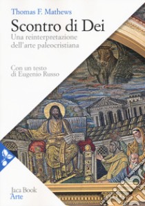 Scontro di Dei. Una reinterpretazione dell'arte paleocristiana. Nuova ediz. libro di Mathews Thomas F.