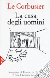 La casa degli uomini. Nuova ediz. libro di Le Corbusier; Gresleri G. (cur.)