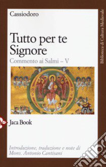 Tutto per te, Signore. Commento ai Salmi. Vol. 5 libro di Cassiodoro Flavio Magno Aurelio; Cantisani A. (cur.)