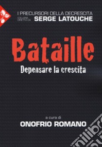 Bataille. Depensare la crescita libro di Romano O. (cur.)