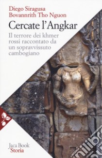 Cercate l'Angkar. Il terrore dei Khmer rossi raccontato da un sopravvissuto cambogiano. Nuova ediz. libro di Siragusa Diego; Nguon Tho Bovannrith