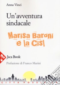 Un'avventura sindacale. Marisa Baroni e la Cisl libro di Vinci Anna