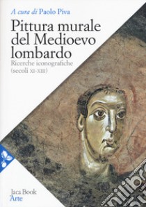 Pittura murale del Medioevo lombardo. Ricerche iconografiche (Secoli XI-XIII) libro di Piva P. (cur.)