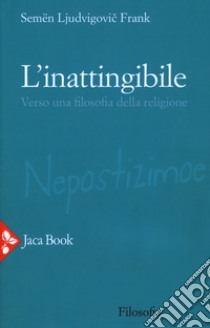 L'inattingibile. Verso una filosofia della religione. Nuova ediz. libro di Frank Semen L.