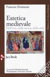 Estetica medievale. Dell'eros, della mensa, della città. Nuova ediz. libro di Eiximenis Francesc; Zanoletti G. (cur.)