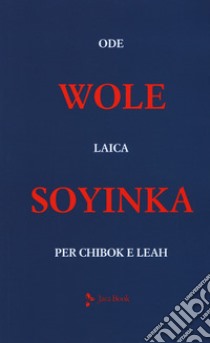 Ode laica per Chibok e Leah. Testo inglese a fronte libro di Soyinka Wole; Di Maio A. (cur.)