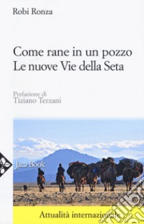 Come rane in un pozzo. Le nuove Vie della seta. Nuova ediz. libro di Ronza Robi