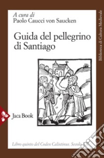 Guida del pellegrino di Santiago. Codex calixtinus libro di Caucci von Saucken P. G. (cur.)