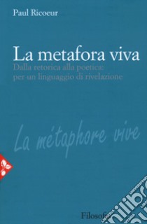 La metafora viva. Dalla retorica alla poetica: per un linguaggio di rivelazione libro di Ricoeur Paul