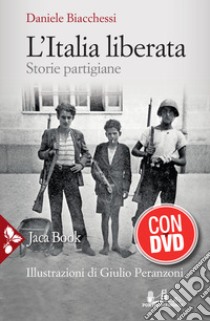 L'Italia liberata. Storie partigiane. Con DVD video libro di Biacchessi Daniele