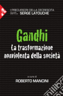 Gandhi. La trasformazione nonviolenta della società libro di Mancini R. (cur.)