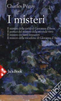 I misteri. Il mistero di Giovanna d'Arco. Il portico del mistero della seconda virtù. Il mistero dei santi innocenti. Il mistero della vocazione di Giovanna d'Arco libro di Péguy Charles