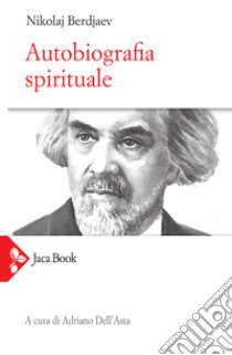 Autobiografia spirituale libro di Berdjaev Nikolaj; Dell'Asta A. (cur.)
