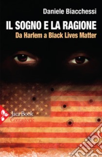 Il sogno e la ragione. Da Harlem a Black Lives Matter libro di Biacchessi Daniele
