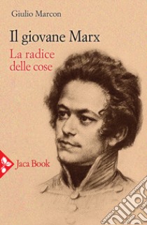 Il giovane Marx. La radice delle cose libro di Marcon Giulio