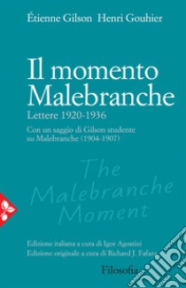 Il momento Malebranche. Lettere 1920-1936 libro di Gilson Étienne; Gouhier Henri; Agostini I. (cur.); Fafara R. J. (cur.)