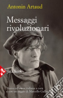 Messaggi rivoluzionari. Nuova ediz. libro di Artaud Antonin; Gallucci M. (cur.)