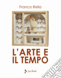 L'arte e il tempo libro di Rella Franco