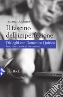 Il fascino dell'imperfezione. Dialoghi con Domenico Quirico. Interviste, racconti, documenti libro di Bonomo Tiziana; Quirico Domenico