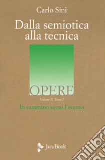 Dalla semiotica alla tecnica. Vol. 2/1: In cammino verso l'evento libro di Sini Carlo