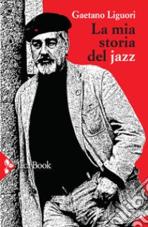 La mia storia del jazz libro di Liguori Gaetano