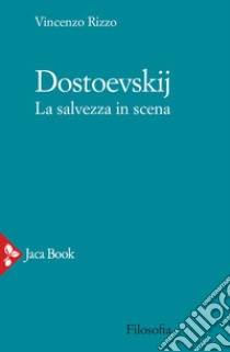 Dostoevskij. La salvezza in scena libro di Rizzo Vincenzo