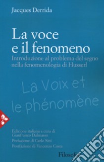 La voce e il fenomeno. Introduzione al problema del segno nella fenomenologia di Husserl libro di Derrida Jacques; Dalmasso G. (cur.)