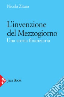 L'invenzione del Mezzogiorno. Una storia finanziaria libro di Zitara Nicola