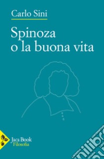 Spinoza o la buona vita libro di Sini Carlo