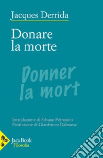 Donare la morte libro di Derrida Jacques