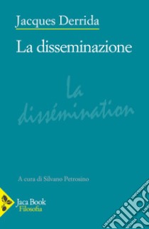 La disseminazione libro di Derrida Jacques; Petrosino S. (cur.)