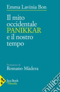 Il mito occidentale. Panikkar e il nostro tempo libro di Bon Lavinia; Màdera Romano