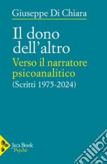 Il dono dell'altro. Verso il narratore psicoanalitico. Scritti 1975-2024 libro di Di Chiara Giuseppe