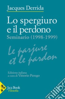 Lo spergiuro e il perdono. (Seminario 1998-1999) libro di Derrida Jacques; Perego V. (cur.)