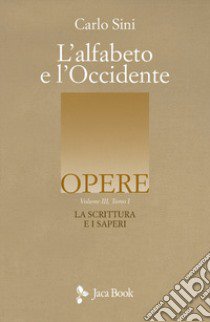 L'alfabeto e l'Occidente. Vol. 3/1: La scrittura e i saperi libro di Sini Carlo; Cambria F. (cur.)