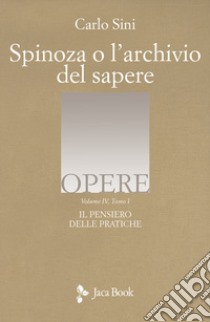 Il pensiero delle pratiche. Vol. 4/1: Spinoza o l'archivio del sapere libro di Sini Carlo; Cambria F. (cur.)