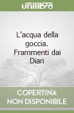 L'acqua della goccia. Frammenti dai Diari libro di Panikkar Raimon; Carrara Pavan M. (cur.)