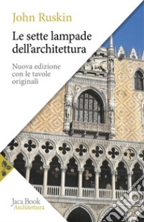 Le sette lampade dell'architettura. Nuova ediz. libro di Ruskin John