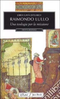 Raimondo Lullo. Una teologia per la missione libro di Gayà Estelrich Jordi