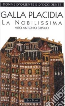 Galla Placidia. La nobilissima libro di Sirago Vito A.