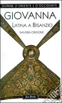 Giovanna Latina a Bisanzio libro di Origone Sandra