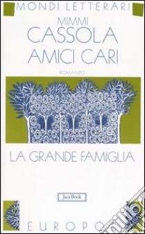 Amici cari. La grande famiglia. Vol. 3: La grande famiglia libro di Cassola Mimmi