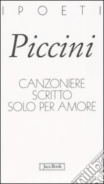 Canzoniere scritto solo per amore libro di Piccini Daniele