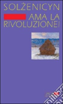 Ama la rivoluzione! libro di Solzenicyn Aleksandr; Rapetti S. (cur.)