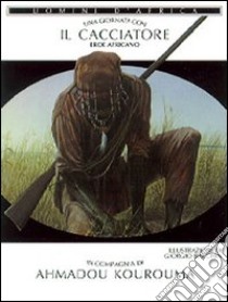 Una giornata con... Il cacciatore eroe africano in compagnia di Ahmadou Kourouma libro di Kourouma Ahmadou