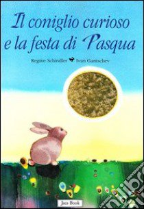 Il coniglio curioso e la festa di Pasqua libro di Schindler Regine; Gantschev Ivan