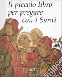 Il piccolo libro per pregare con i santi. Ediz. illustrata libro