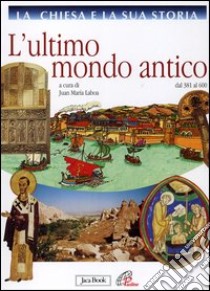 La Chiesa e la sua storia. Vol. 3: L'ultimo mondo antico dal 381 al 600 libro di Laboa J. M. (cur.)