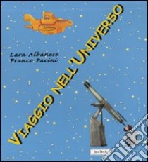 Viaggio nell'universo: Verso le lontane galassie-In giro fra le stelle-Visitiamo i pianeti-Il nostro amico E.T. libro di Albanese Lara; Pacini Franco